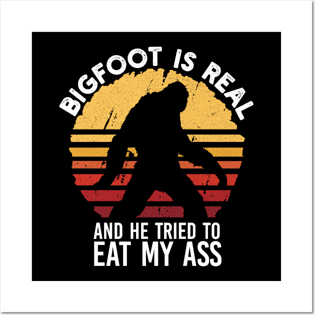 Bigfoot Is Real And He Tried To Eat My Ass Wall Art by Vixel Art